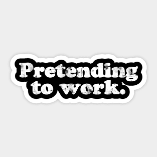 Pretending to work. [Faded] Sticker